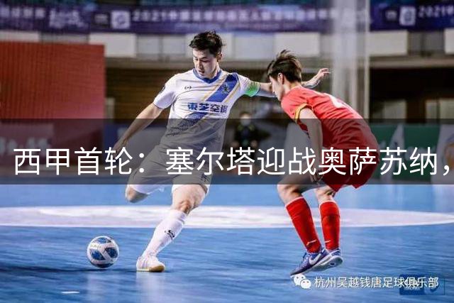 西甲首轮：塞尔塔迎战奥萨苏纳，双方主力阵容曝光