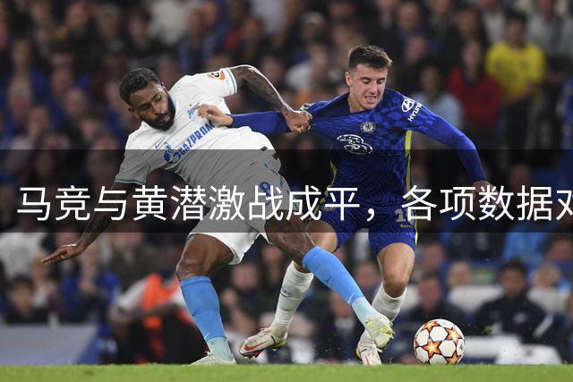 马竞与黄潜激战成平，各项数据对比凸显比赛亮点
